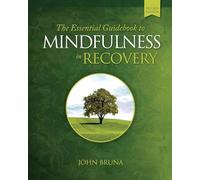 The Essential Guidebook to Mindfulness in Recovery, Second Edition: Practical Mindfulness Skills to Support Your Recovery and Cultivate Inner Peace, Resilience, and Well-Being