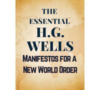 The Essential H.G. Wells Manifestos for a New World Order