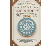 The Essential Hand Embroidery Everyone: 30 Favorite Stitches with Illustrated Instructions, Practical Techniques & Complete Needle and Thread Reference