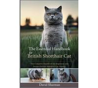 THE ESSENTIAL HANDBOOK FOR BRITISH SHORTHAIR CAT: The Complete Handbook For Beginners And Seniors British Shorthair cat owners
