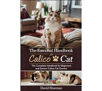 THE ESSENTIAL HANDBOOK FOR CALICO CAT: The Complete Handbook For Beginners And Seniors Calico cat owners