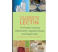 The Essential Handbook to Lectin: The Protein Causing Inflammation, Digestive Issues, and Weight Gain
