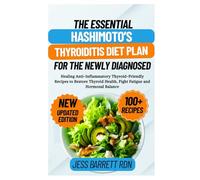 The Essential Hashimoto’s Thyroiditis Diet Plan for the Newly Diagnosed: Healing Anti-Inflammatory Thyroid-Friendly Recipes to Restore Thyroid Health, Fight Fatigue and Hormonal Balance