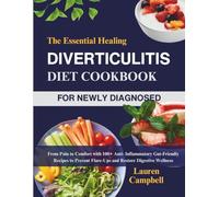 The Essential Healing Diverticulitis Diet Cookbook for the Newly Diagnosed: From Pain to Comfort with 100+ Anti-Inflammatory Gut-Friendly Recipes to Prevent Flare-Ups and Restore Digestive Wellness!
