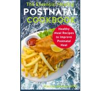 The Essential Healing Postnatal Cookbook: Healthy Meal Recipes to Improve Postnatal Heal