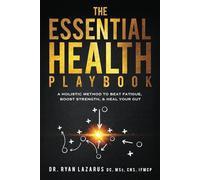 The Essential Health Playbook: A Holistic Method to Beat Fatigue, Boost Strength, & Heal Your Gut