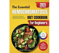 The Essential Hemochromatosis Diet Cookbook for Beginners: Tasty Recipes for Managing Iron Levels and Relieving Symptoms, Including Fatigue, Joint Pain, Irregular Heartbeat and Cirrhosis of the Liver