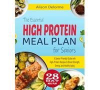 The Essential High Protein Meal Plan for Seniors: A Senior-Friendly Guide with High-Protein Recipes to Boost Strength, Energy, and Healthy Aging