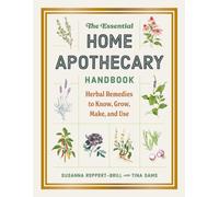 The Essential Home Apothecary Handbook: A Practical Guide to Growing, Preparing, and Using Herbal Remedies