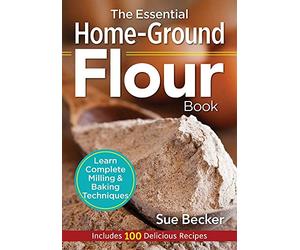 The Essential Home-Ground Flour Book: Learn Complete Mi - Paperback NEW Sue Beck