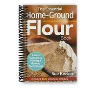The Essential Home-Ground Flour Book: Learn Complete Milling and Baking Techniques, Includes 100 Delicious Recipes [Spiral-bound] Sue Becker