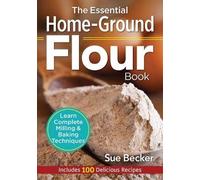 The Essential Home-Ground Flour Book, Sue Becker,