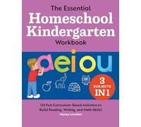 The Essential Homeschool Kindergarten Workbook: 135 Fun Curriculum-Based Activities to Build Reading, Writing, and Math Skills! (Homeschool Workbooks)