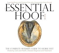 The Essential Hoof Book: The Complete Modern Guide to Horse Feet - Anatomy, Care and Health, Disease Diagnosis and Treatment