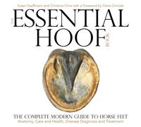 The Essential Hoof Book : The Complete Modern Guide to Horse Feet - Anatomy, Care and Health, Disease Diagnosis and Treatment