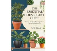 THE ESSENTIAL HOUSEPLANT GUIDE: Clinical Tips for Thriving Indoor Plants for beginners.