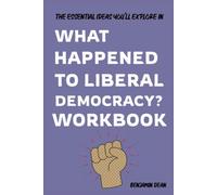 The Essential Ideas You'll Explore in What Happened to Liberal Democracy?: A Thoughtful Workbook for Understanding Democracy, Society, and Shared Prosperity