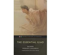 The Essential Iliad: An Abridged Version of the Iliad by Wesley Callihan (Roman Roads Classics)