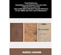 The Essential Ingersoll Lockwood Collection: 3 Book Collection | Includes Both Baron Trump Novels, Plus 1900, Or the Last President