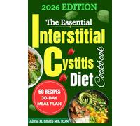 The Essential Interstitial Cystitis Diet Cookbook: Soothing Recipes and Smart Food Choices for Lasting Bladder Relief and Daily Balance