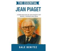 The Essential Jean Piaget: A Deep Analysis Of Jean Piaget's Key Books, Theories and Ideas: Cognitive Development, Stages of Learning, Schemas & Constructivism for Clinical Practice, Student Exam