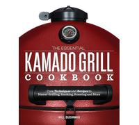 The Essential Kamado Grill Cookbook Core Techniques And Recipes To Master Grill