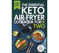 The Essential Keto Air Fryer Cookbook for Two: Quick & Easy Low-Carb Recipes to Curb Cravings, Boost Metabolism, and Achieve Sustainable Weight Loss
