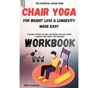The Essential Lesson From Chair Yoga for Weight Loss & Longevity Made Easy Workbook: Exploring Strength, Balance, and Renewal with Alex Harper - Graceful Aging, Energy, and Confidence