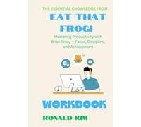 The Essential Lesson From Eat That Frog! Workbook: Mastering Productivity with Brian Tracy - Focus, Discipline, and Achievement