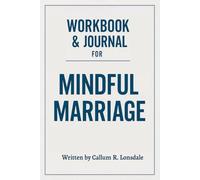 The Essential Lessons You Need from The Mindful Marriage Workbook Edition