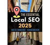 The Essential Local SEO 2025 Beginners Handbook: Master Local Search Visibility Build Online Trust Drive Customer Growth And Elevate Your Business Through Proven Digital Marketing Essentials