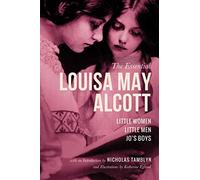 The Essential Louisa May Alcott: Little Women, Little Men, and Jo’s Boys with an Introduction by Nicholas Tamblyn, and Illustrations by Katherine Eglund (Illustrated)