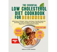 THE ESSENTIAL LOW CHOLESTEROL DIET COOKBOOK FOR BEGINNERS: 2000 day of simple, tasty, and hearth-friendly meals for everyday living. Including a 120 day meal plan for beginners to build healthy habits