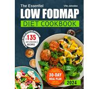 The Essential Low FODMAP Diet Cookbook: 135 Easy & Delicious Recipes to Manage IBS and Digestive Disorders. Includes a Complete 30-Day Meal Plan for Gut Wellness.