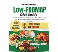 The Essential Low-FODMAP Diet Guide: Simple Recipes and step-by-step plan to Relieve Gut Pain, Reduce IBS Symptoms, and Support Healthy Digestion