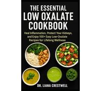 The Essential Low Oxalate Diet Cookbook: Heal Inflammation, Protect Your Kidneys, and Enjoy 100+ Easy Low-Oxalate Recipes for Lifelong Wellness