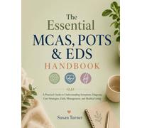 The Essential MCAS, POTS & EDS Handbook: A Practical Guide to Understanding Symptoms, Diagnosis, Care Strategies, Daily Management, and Healthy Living