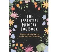 The Essential Medical Log Book: a Detailed Health Tracker for Patients and Caregivers: Efficiently Organize Doctor Appointments, Vital Signs, and ... Health Tracker (100 Pages Hardcover)