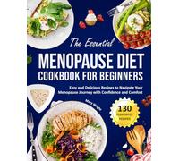 The Essential Menopause Diet Cookbook For Beginners: Easy and Deliciousn Recipes to Navigate Your Menopause Journey with Confidence and Comfort