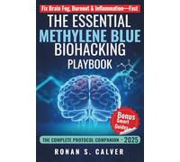 The Essential Methylene Blue Biohacking Playbook: Unlock Proven, Symptom-Based Stacks to Sharpen Your Mind, Fuel Mitochondria, and Extend Longevity-Powered by Lifestyle Hacks & Antioxidant Allies