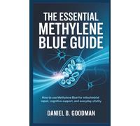 THE ESSENTIAL METHYLENE BLUE GUIDE: How to Use Methylene Blue for Mitochondrial Repair, Cognitive Support, and Everyday Vitality
