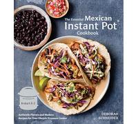 The Essential Mexican Instant Pot Cookbook: Authentic Flavors and Modern Recipes for Your Electric Pressure Cooker