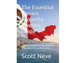 The Essential Mexico Property Investor Guide: A Practical Guide for Foreign Nationals to Buy, Hold, Rent, and Exit Safely