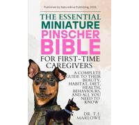 THE ESSENTIAL MINIATURE PINSCHER BIBLE FOR FIRST-TIME CAREGIVERS: A COMPLETE GUIDE TO THEIR BEAUTY, HABITAT, DIET, HEALTH, BEHAVIOURS, AND ALL YOU NEED TO KNOW