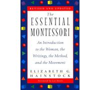 The Essential Montessori: An Introduction to the Woman, the Writings, the Method, and the Movement