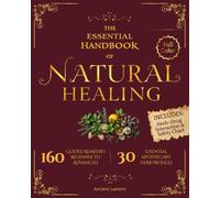 The Essential Natural Healing Handbook: Safety-Checked, Symptom-Based Remedies with Tiered Protocols to Ease Pain, Calm Stress, Improve Sleep, and Boost Immunity - Full-Color Edition