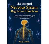 The Essential Nervous System Regulation Handbook: A Practical Guide to Understanding Brain Function, Neural Communication, Coordination, Reflexes, and Autonomic Control