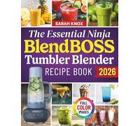 The Essential Ninja Blendboss Tumbler Blender Recipe Book: 100+ Effortless 5-Minute Recipes for Delicious and Healthy Smoothies, Protein Shakes, ... Your BlendBOSS Blender (Full Color Edition)