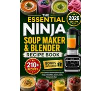 The Essential Ninja Soup Maker & Blender Recipe Book: 210+ Delicious Homemade Recipes for Soups, Smoothies, Sauces, Jams, Desserts & More