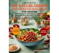 THE ESSENTIAL NO GALLBLADDER DIET COOKBOOK MADE SIMPLE FOR SENIORS: A Senior-Friendly No Gallbladder Diet Cookbook with Low-Fat Recipes, Gentle Meal ... Support Tips, and Everyday Meals f....